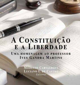 A Constituição e a Liberdade: uma homenagem ao Professor Ives Gandra Martins
