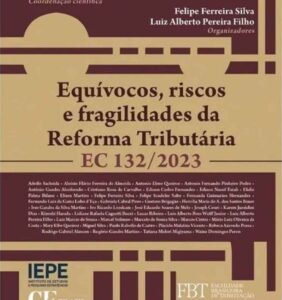Equívocos, Riscos e Fragilidades da Reforma Tributária – EC 132/2023